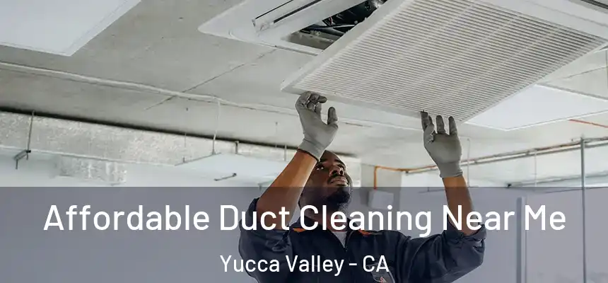  Affordable Duct Cleaning Near Me Yucca Valley - CA