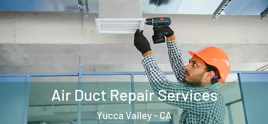 Air Duct Repair Services Yucca Valley - CA