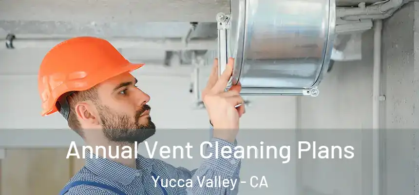  Annual Vent Cleaning Plans Yucca Valley - CA