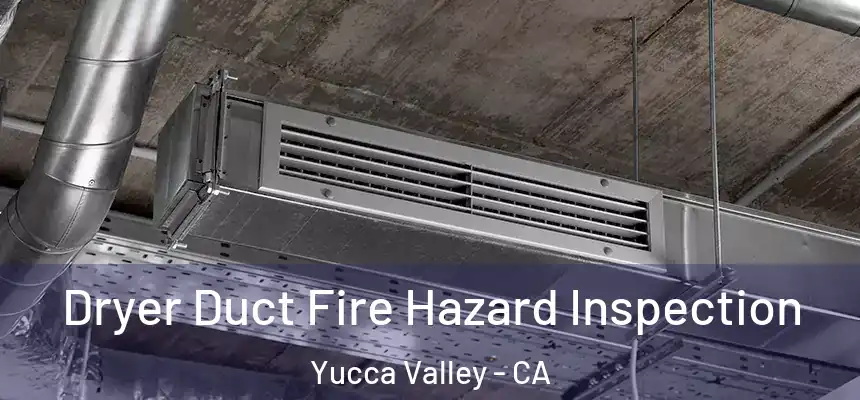 Dryer Duct Fire Hazard Inspection Yucca Valley - CA