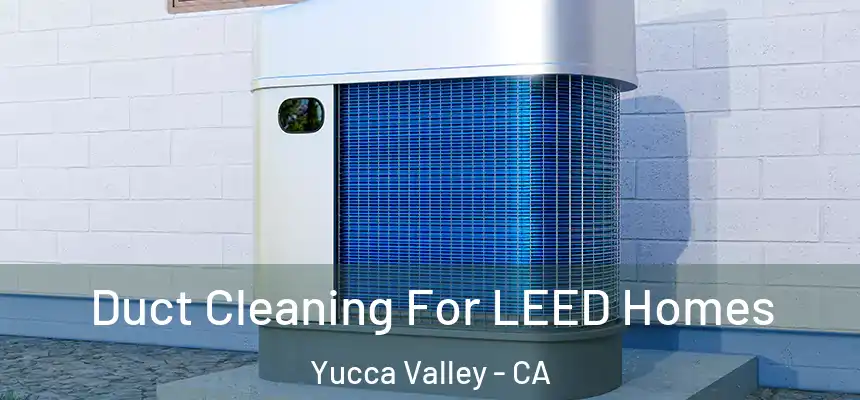 Duct Cleaning For LEED Homes Yucca Valley - CA