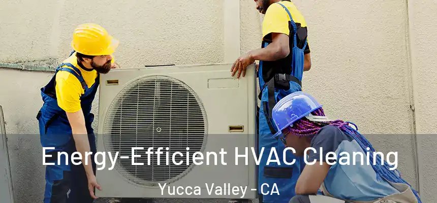  Energy-Efficient HVAC Cleaning Yucca Valley - CA