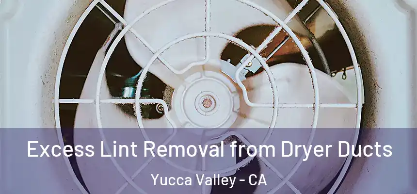  Excess Lint Removal from Dryer Ducts Yucca Valley - CA