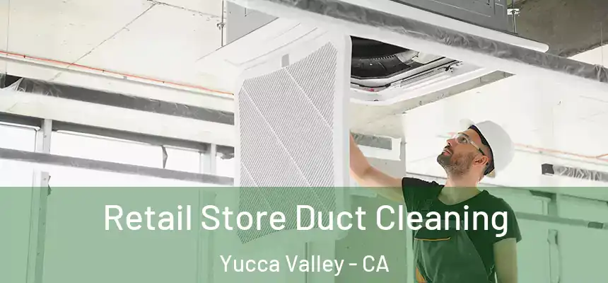 Retail Store Duct Cleaning Yucca Valley - CA