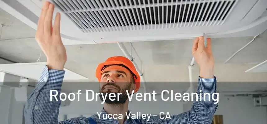  Roof Dryer Vent Cleaning Yucca Valley - CA
