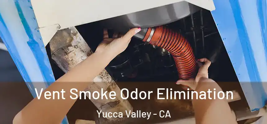  Vent Smoke Odor Elimination Yucca Valley - CA